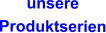 unsere  Produktserien